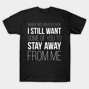 When This Virus Is Over Stay Away From Me T-Shirt